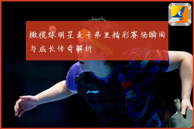 橄榄球明星麦卡弗里精彩赛场瞬间与成长传奇解析
